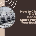 How to Choose the Right Generator Spare Parts for Your Business