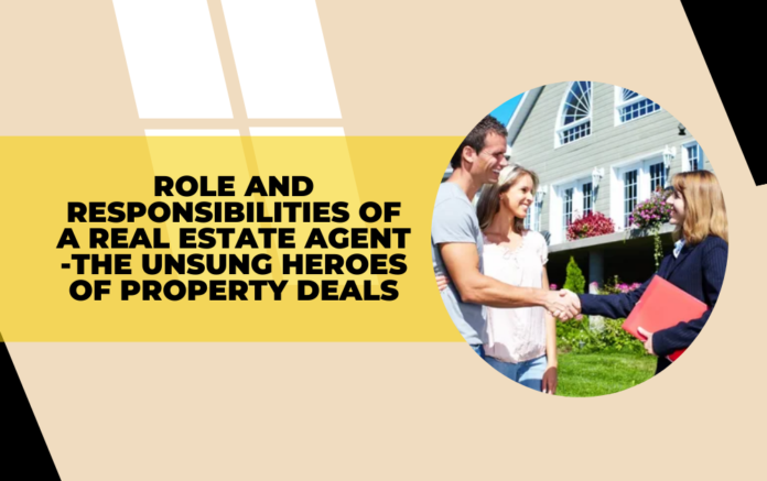 Role and Responsibilities of a Real Estate Agent -The Unsung Heroes of Property Deals