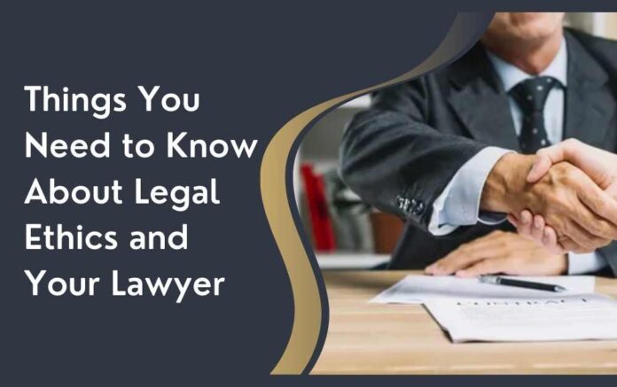 Things You Need to Know About Legal Ethics and Your Lawyer